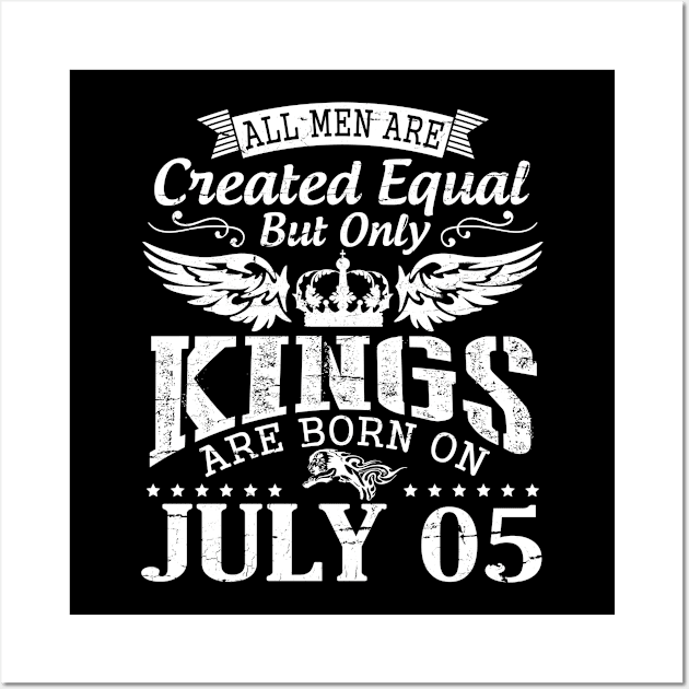 All Men Are Created Equal But Only Kings Are Born On July 05 Happy Birthday To Me You Papa Dad Son Wall Art by DainaMotteut